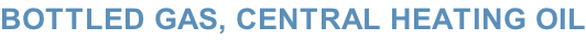 BOTTLED GAS, CENTRAL HEATING OIL