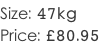 Size: 47kg Price: £80.95